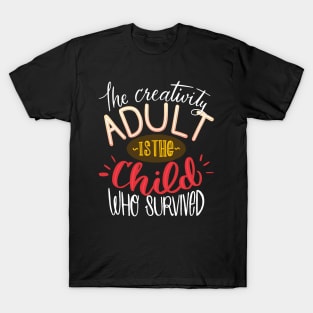 The Creativity Adult Is The Child Who Survived T-Shirt